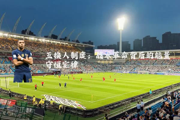 五换人制度:战术革命背后的能量守恒定律